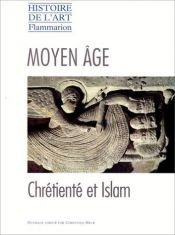 book cover of Histoire de l'art Flammarion. Moyen Age : chrétienté et Islam by Marianne Barrucand