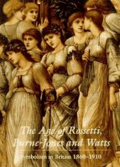 book cover of The Age of Rossetti, Burne-Jones and Watts: Symbolism in Britain, 1860-1910 by Andrew Wilton|Robert Upstone