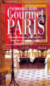 book cover of Gourmet Paris : what to eat where, dish by dish by Emmanuel Rubin