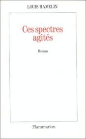 book cover of Ces spectres agités by Louis Hamelin