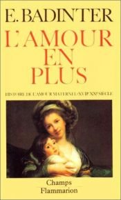 book cover of L'amour en plus histoire de l'amour maternel, XVIIe-XXe siècle by Élisabeth Badinter