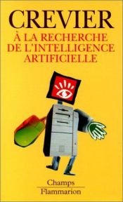 book cover of A la recherche de l'intelligence artificielle by Daniel Crevier