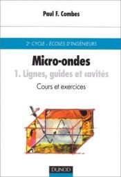 book cover of Micro-ondes - Cours et exercices avec solutions, tome 1 : Lignes, guides et cavités by Paul-François Combes