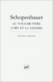 book cover of Vouloir vivre l'art et la sagesse by Άρθουρ Σοπενχάουερ
