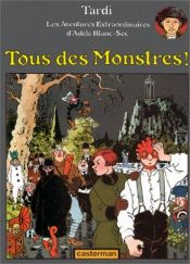 book cover of Adèle Blanc-Sec, tome 7 : Tous des Monstres ! by 雅克·塔爾迪