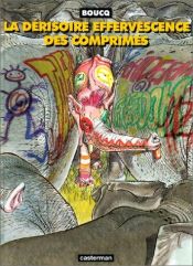 book cover of La Dérisoire Effervescence des comprimés by François Boucq