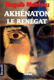 book cover of Akhénaton le renégat by Naguib Mahfouz