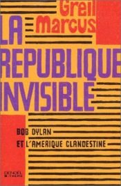 book cover of La République invisible (The Old, Weird America: Bob Dylan's Basement Tapes) by Greil Marcus