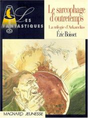 book cover of La trilogie d'Arkandias, Tome 3 : Le sarcophage d'Outretemps by Eric Boisset