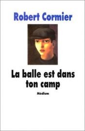 book cover of La balle est dans ton camp by Robert Cormier