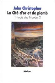 book cover of Trilogie des Tripodes, tome 2 : La Cité d'or et de Plomb by John Christopher