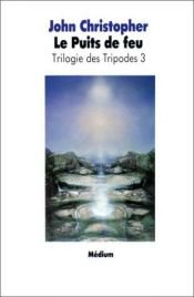 book cover of Trilogie des Tripodes, tome 3 : Le Puits de Feu by John Christopher