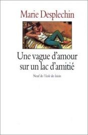 book cover of Une vague d'amour sur un lac d'amitié by Marie Desplechin