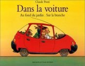 book cover of Dans la voiture Au fond du jardin Sur la branche by Claude Ponti