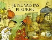 book cover of Je ne vais pas pleurer by Chen Jiang Hong