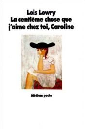 book cover of La centième chose que j'aime chez toi, Caroline by Lois Lowry