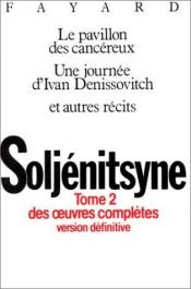 book cover of Oeuvres complètes, tome 2 : Le Pavillon des cancereux - Une journée d'Ivan Denissovitch by 알렉산드르 솔제니친