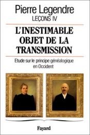 book cover of Leçons IV. L'inestimable objet de la transmission : étude sur le principe généalogique en Occident by Pierre Legendre
