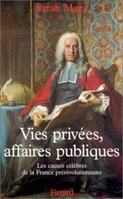 book cover of Vies privees, affaires publiques, les causes célébrés de la France prerevolutionnaire by Sarah Maza