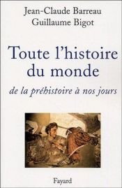 book cover of Toute l'histoire du monde : De la préhistoire à nos jours by Guillaume Bigot|Jean-Claude Barreau