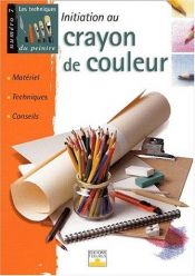 book cover of Initiation au crayon de couleur : Matériel, techniques, conseils by Collectif