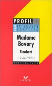 book cover of Profil littérature, profil d'une oeuvre : Flaubert : Madame Bovary (12 sujets corrigés) by Joël Dubosclard