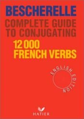 book cover of Bescherelle: Complete Guide to Conjugating 12,000 French Verbs (French and English Edition) by Bescherelle