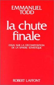 book cover of La chute finale: Essai sur la decomposition de la sphere sovietique by Emmanuel Todd