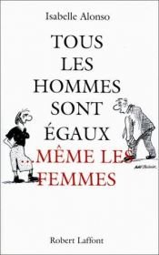 book cover of Tous les hommes sont egaux meme les femmes by Isabelle Alonso