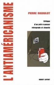 book cover of L'Antiaméricanisme : Critique d'un prêt-à-penser rétrograde et chauvin by Pierre Rigoulot