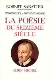 book cover of Histoire de la poésie française, volume 2 : La Poésie du XVIe siècle by Robert Sabatier