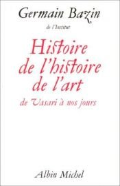 book cover of Histoire de l'histoire de l'art: De Vasari a nos jours by Germain Bazin