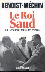 book cover of Le roi Saud, ou, L'Orient à l'heure des relèves by Jacques Benoist-Mechin