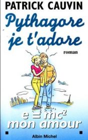 book cover of Pythagore, je t'adore by Patrick Cauvin