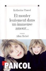 book cover of Et monter lentement dans un immense amour by Katherine Pancol