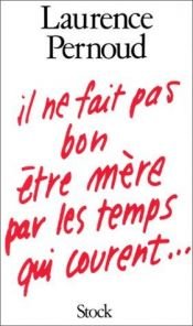 book cover of Il ne fait pas bon être mère par les temps qui courent... by Laurence Pernoud