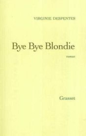 book cover of Bye Bye Blondie by فيرجيني دبانت