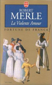 book cover of Fortune de France, tome 5: la violente amour by Робер Мерль