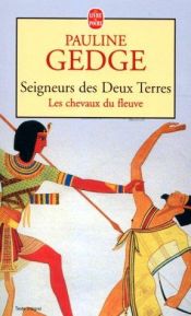 book cover of Seigneur des deux terres, tome 1 : Les Chevaux du fleuve by Pauline Gedge