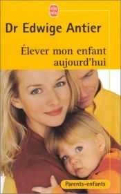 book cover of Elever mon enfant aujourd'hui by Edwige Antier