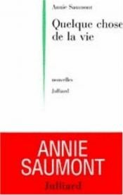 book cover of Quelque chose de la vie by Annie Saumont