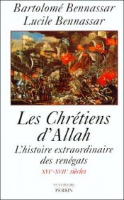 book cover of Les chrétiens d'Allah : L'histoire extraordinaire des renégats XVIe et XVIIe siècles by Bartolomé Bennassar