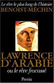 book cover of Lawrence D'Arabie Ou Le Reve Fracasse by Jacques Benoist-Mechin