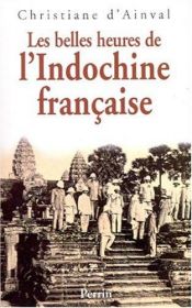 book cover of Les belles heures de l'Indochine française by Christiane d' Ainval