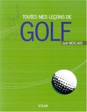 book cover of Toutes mes leçons de golf by Jack Nicklaus