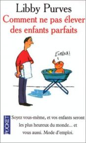 book cover of Comment ne pas elever des enfants parfaits by Libby Purves