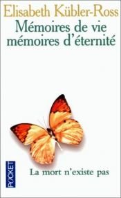 book cover of Mémoires de vie, mémoires d'éternité : La mort n'existe pas by Elisabeth Kübler-Ross