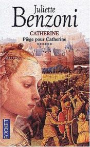 book cover of Catherine, tome 6 : Piège pour Catherine by Juliette Benzoni