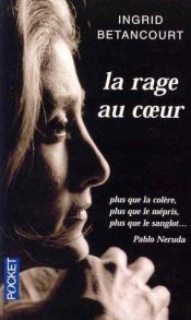 book cover of La Rage au coeur by Ingrid Betancourt