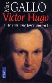 book cover of Victor Hugo - Eu sou uma força que avança - Tomo I: 1802 - 1843 by Макс Галло